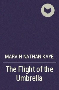 Marvin Nathan Kaye - The Flight of the Umbrella
