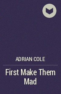 Адриан Коул - First Make Them Mad