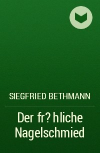 Siegfried Bethmann - Der fr?hliche Nagelschmied