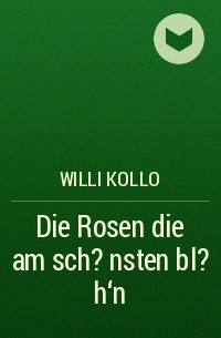 Willi Kollo - Die Rosen die am sch?nsten bl?h‘n