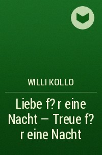 Willi Kollo - Liebe f?r eine Nacht - Treue f?r eine Nacht