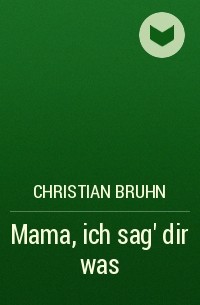 Кристиан Брун - Mama, ich sag' dir was