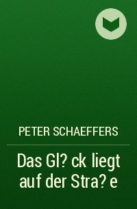 Peter Schaeffers - Das Gl?ck liegt auf der Stra?e