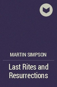 Martin Simpson - Last Rites and Resurrections