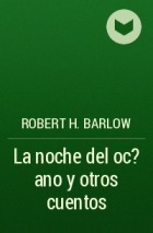 Robert H. Barlow - La noche del oc?ano y otros cuentos