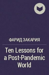 Фарид Закария - Ten Lessons for a Post-Pandemic World