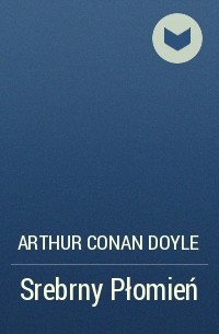 Arthur Conan Doyle - Srebrny Płomień