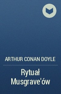 Arthur Conan Doyle - Rytuał Musgrave'ów