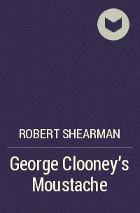 Robert Shearman - George Clooney’s Moustache