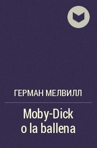 Герман Мелвилл - Moby-Dick o la ballena