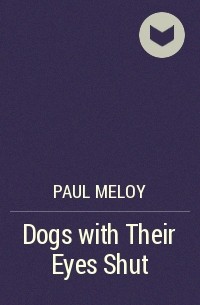 Пол Мелой - Dogs with Their Eyes Shut