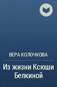 Вера Колочкова - Из жизни Ксюши Белкиной