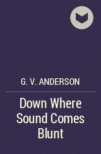 G. V. Anderson - Down Where Sound Comes Blunt