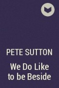 Pete Sutton - We Do Like to be Beside