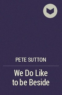 Pete Sutton - We Do Like to be Beside
