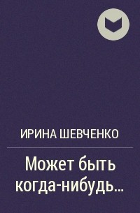 Ирина Шевченко - Может быть когда-нибудь...