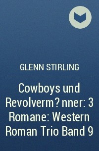 Glenn Stirling - Cowboys und Revolverm?nner: 3 Romane: Western Roman Trio Band 9