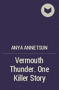 Anya Annetsun - Vermouth Thunder. One Killer Story