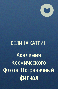 Академия катрин. Академия космического флота пограничный филиал Селина Катрин. Селина Катрин пограничный филиал рисунки. Пограничный филиал том 2 аудиокнига.