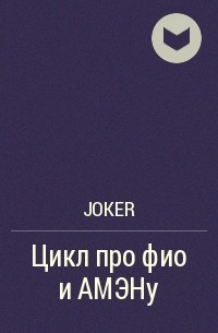 Joker - Цикл про фио и АМЭНу