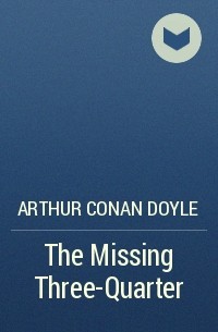 Arthur Conan Doyle - The Missing Three-Quarter