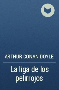 Arthur Conan Doyle - La liga de los pelirrojos