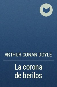 Arthur Conan Doyle - La corona de berilos
