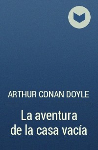 Arthur Conan Doyle - La aventura de la casa vacía