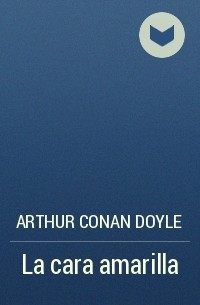 Arthur Conan Doyle - La cara amarilla