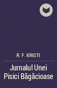 R. F. Kristi - Jurnalul Unei Pisici Băgăcioase