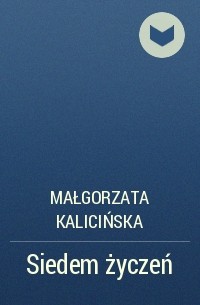 Małgorzata Kalicińska - Siedem życzeń