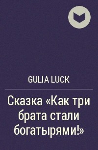 Gulia Luck - Сказка «Как три брата стали богатырями!»