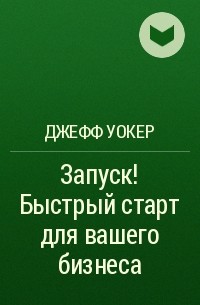 Джефф Уокер - Запуск! Быстрый старт для вашего бизнеса