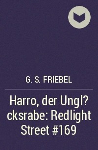 G. S. Friebel - Harro, der Ungl?cksrabe: Redlight Street #169