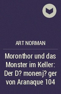 Art Norman - Moronthor und das Monster im Keller: Der D?monenj?ger von Aranaque 104