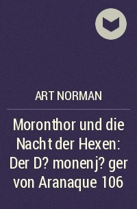 Art Norman - Moronthor und die Nacht der Hexen: Der D?monenj?ger von Aranaque 106