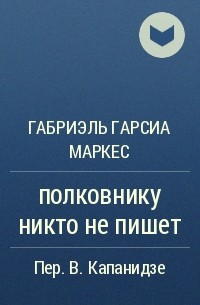 Габриэль Гарсиа Маркес - полковнику никто не пишет