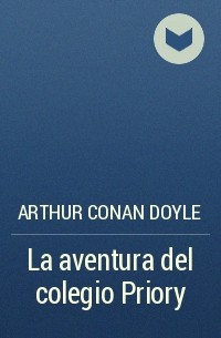 Arthur Conan Doyle - La aventura del colegio Priory