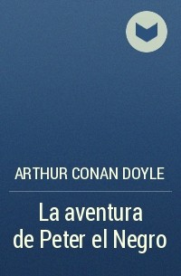 Arthur Conan Doyle - La aventura de Peter el Negro