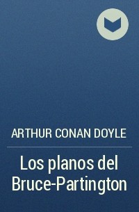 Arthur Conan Doyle - Los planos del Bruce-Partington