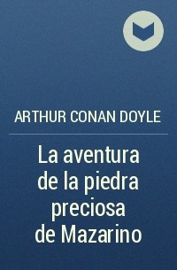 Arthur Conan Doyle - La aventura de la piedra preciosa de Mazarino