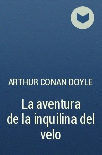 Arthur Conan Doyle - La aventura de la inquilina del velo