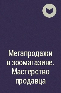  - Мегапродажи в зоомагазине. Мастерство продавца