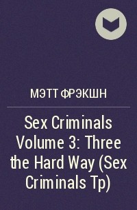 Мэтт Фрэкшн - Sex Criminals Volume 3: Three the Hard Way (Sex Criminals Tp)