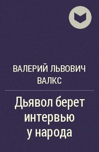 Валерий Львович ВалКс - Дьявол берет интервью у народа