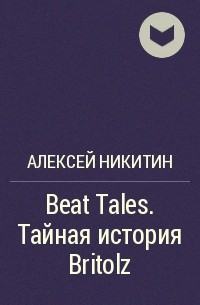 Алексей Никитин - Beat Tales. Тайная история Britolz