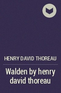 Генри Дэвид Торо - Walden by henry david thoreau
