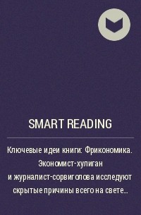 Smart Reading - Ключевые идеи книги: Фрикономика. Экономист-хулиган и журналист-сорвиголова исследуют скрытые причины всего на свете. Стивен Левитт, Стивен Дабнер