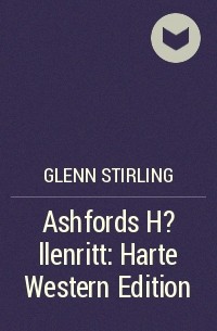 Glenn Stirling - Ashfords H?llenritt: Harte Western Edition