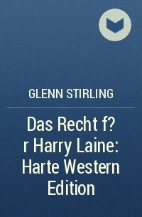 Glenn Stirling - Das Recht f?r Harry Laine: Harte Western Edition